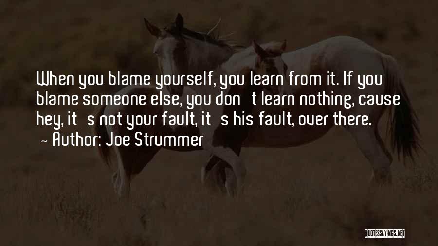 Joe Strummer Quotes: When You Blame Yourself, You Learn From It. If You Blame Someone Else, You Don't Learn Nothing, Cause Hey, It's