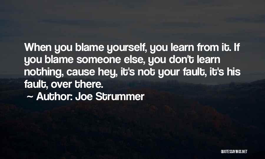 Joe Strummer Quotes: When You Blame Yourself, You Learn From It. If You Blame Someone Else, You Don't Learn Nothing, Cause Hey, It's
