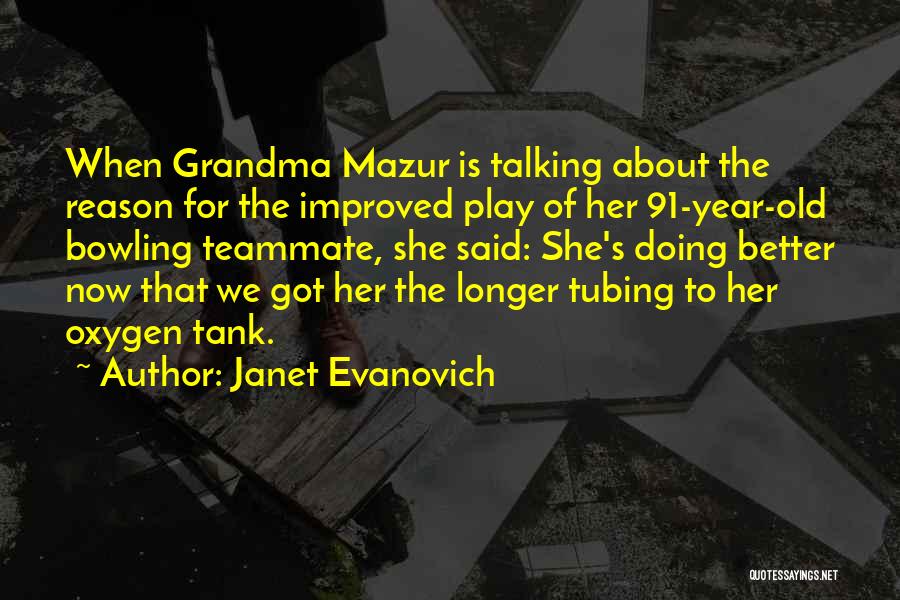 Janet Evanovich Quotes: When Grandma Mazur Is Talking About The Reason For The Improved Play Of Her 91-year-old Bowling Teammate, She Said: She's