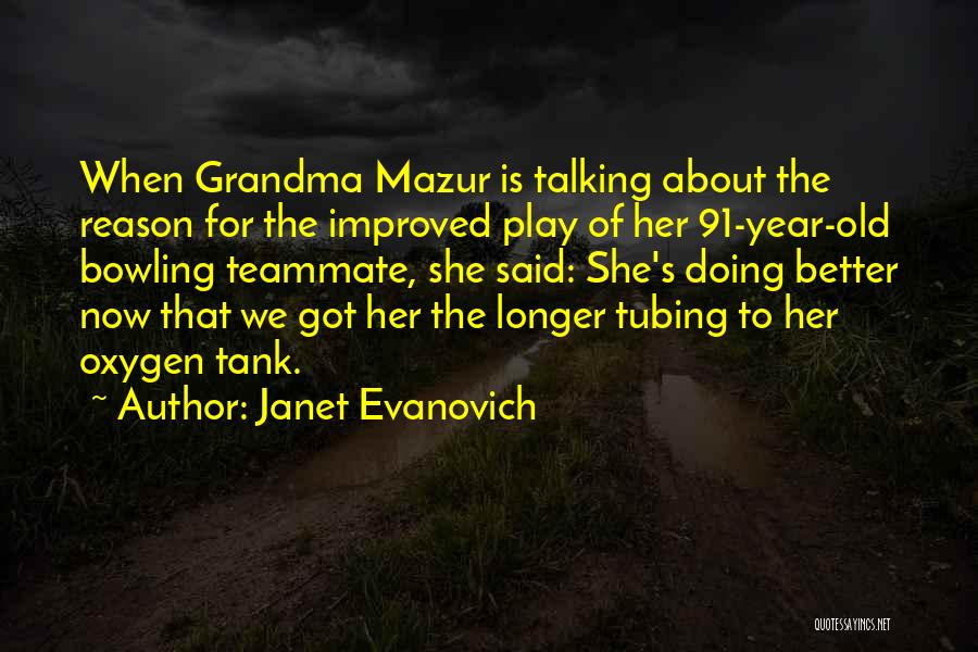 Janet Evanovich Quotes: When Grandma Mazur Is Talking About The Reason For The Improved Play Of Her 91-year-old Bowling Teammate, She Said: She's