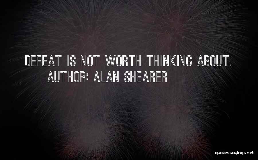 Alan Shearer Quotes: Defeat Is Not Worth Thinking About.