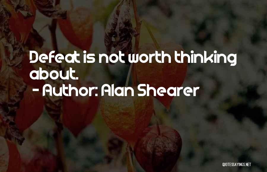 Alan Shearer Quotes: Defeat Is Not Worth Thinking About.