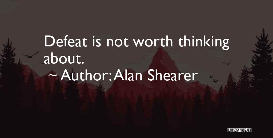 Alan Shearer Quotes: Defeat Is Not Worth Thinking About.