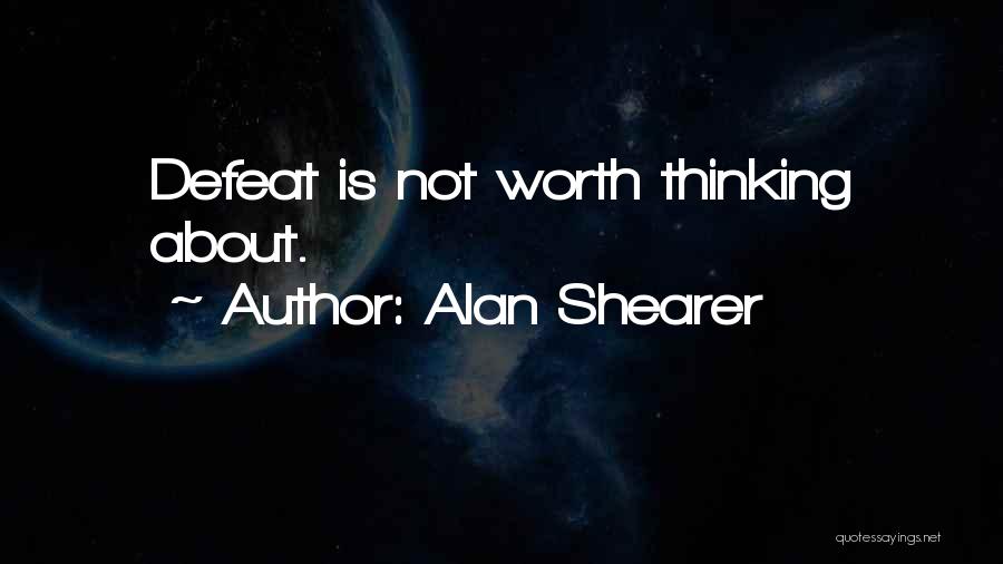 Alan Shearer Quotes: Defeat Is Not Worth Thinking About.