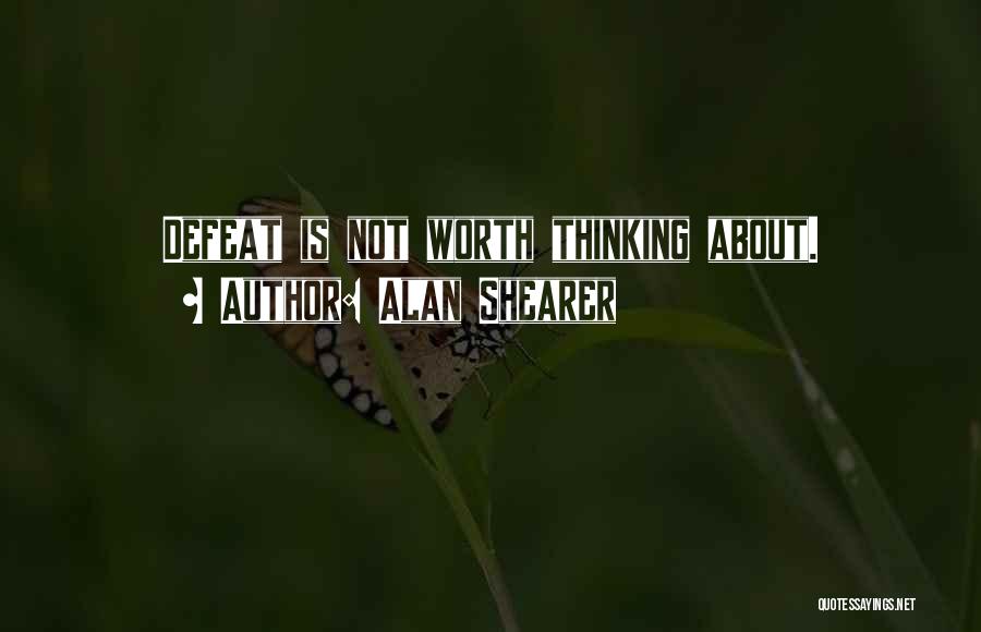 Alan Shearer Quotes: Defeat Is Not Worth Thinking About.