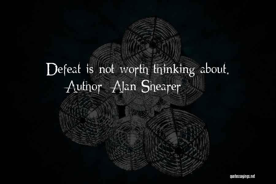 Alan Shearer Quotes: Defeat Is Not Worth Thinking About.