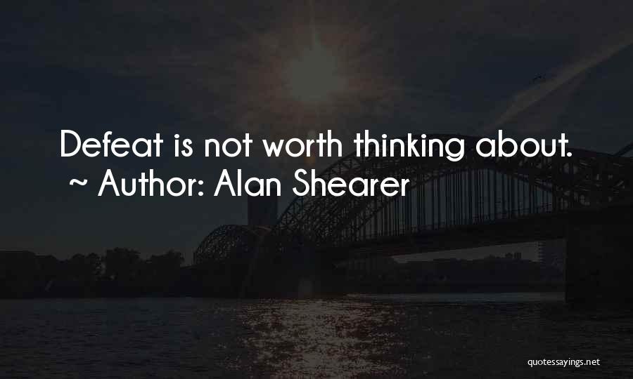 Alan Shearer Quotes: Defeat Is Not Worth Thinking About.