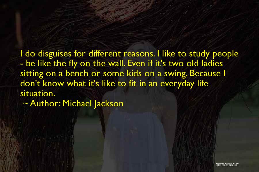 Michael Jackson Quotes: I Do Disguises For Different Reasons. I Like To Study People - Be Like The Fly On The Wall. Even