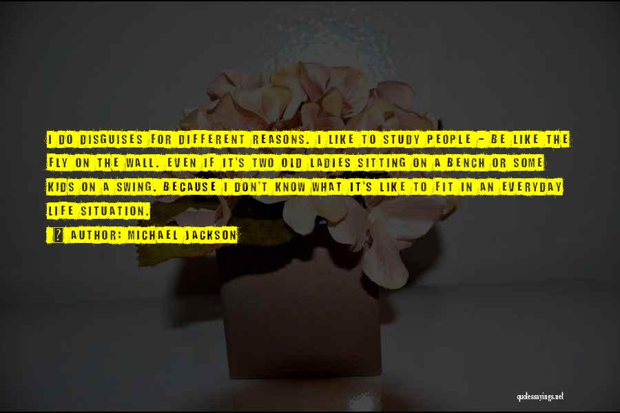 Michael Jackson Quotes: I Do Disguises For Different Reasons. I Like To Study People - Be Like The Fly On The Wall. Even