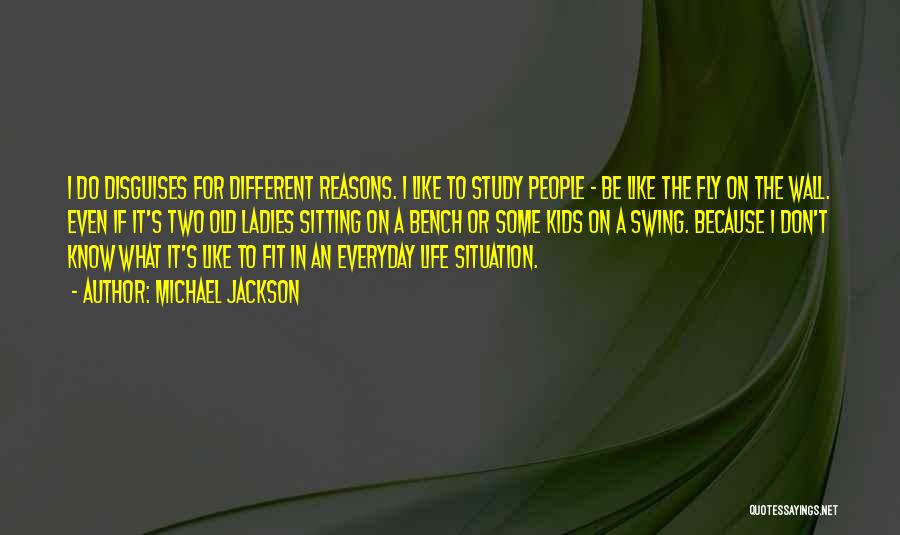 Michael Jackson Quotes: I Do Disguises For Different Reasons. I Like To Study People - Be Like The Fly On The Wall. Even