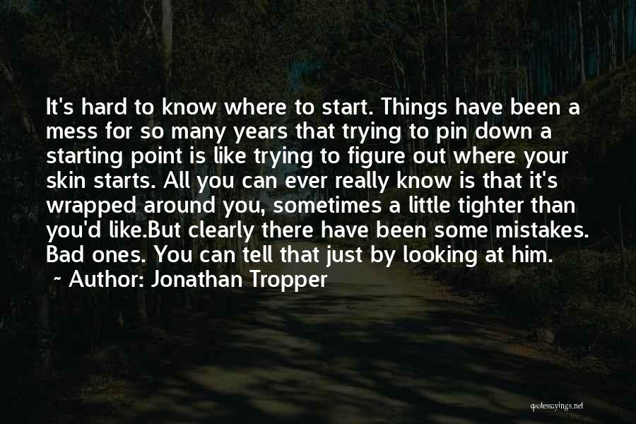 Jonathan Tropper Quotes: It's Hard To Know Where To Start. Things Have Been A Mess For So Many Years That Trying To Pin