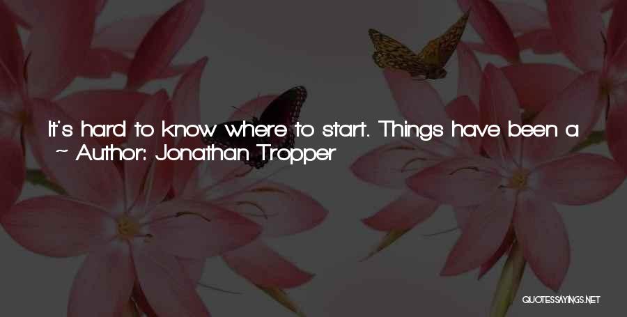 Jonathan Tropper Quotes: It's Hard To Know Where To Start. Things Have Been A Mess For So Many Years That Trying To Pin