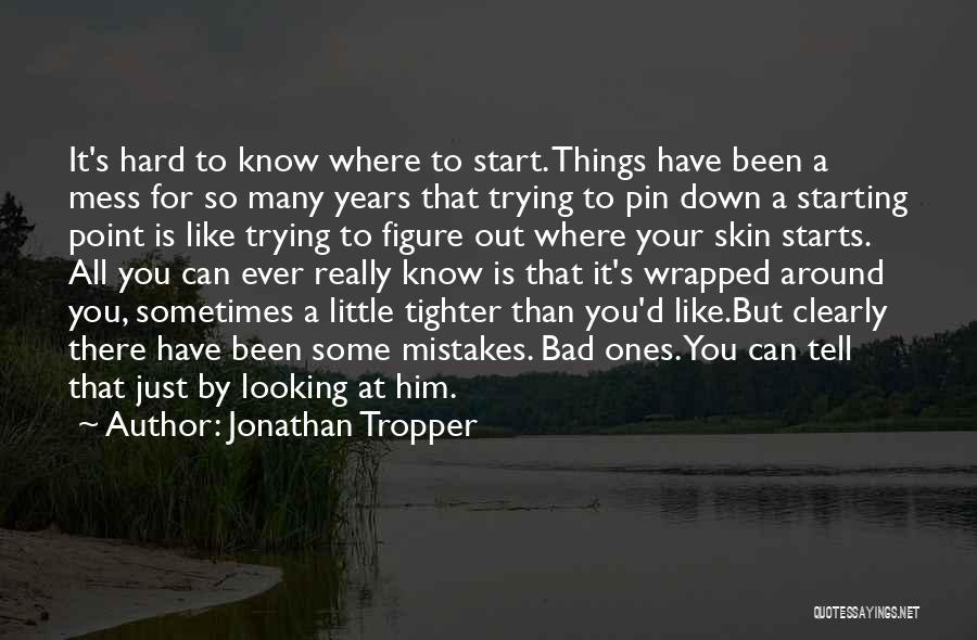 Jonathan Tropper Quotes: It's Hard To Know Where To Start. Things Have Been A Mess For So Many Years That Trying To Pin