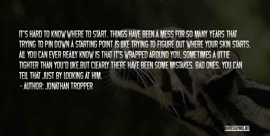 Jonathan Tropper Quotes: It's Hard To Know Where To Start. Things Have Been A Mess For So Many Years That Trying To Pin