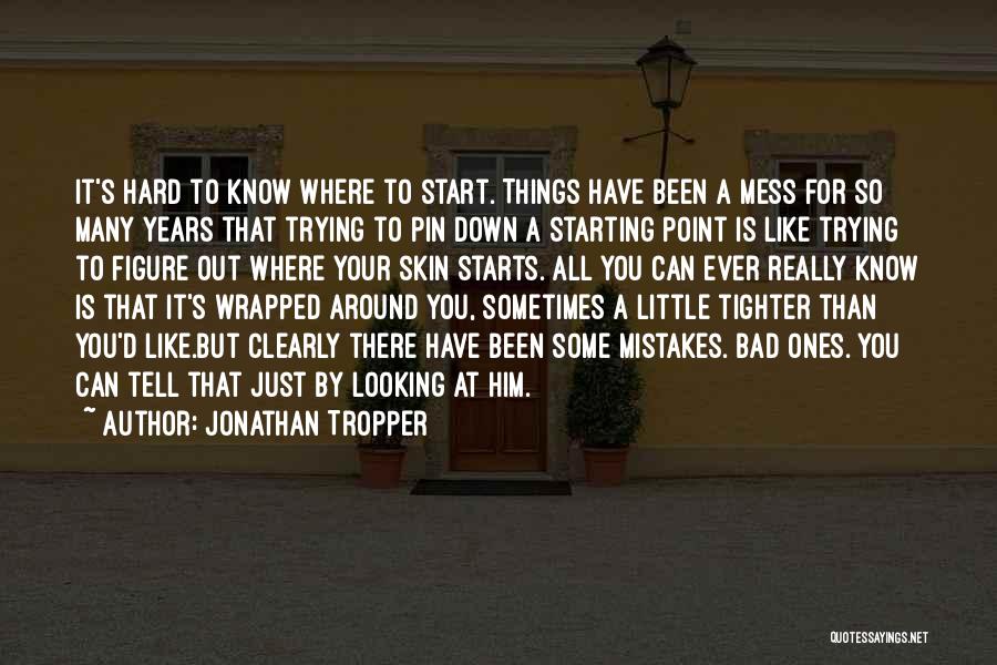 Jonathan Tropper Quotes: It's Hard To Know Where To Start. Things Have Been A Mess For So Many Years That Trying To Pin