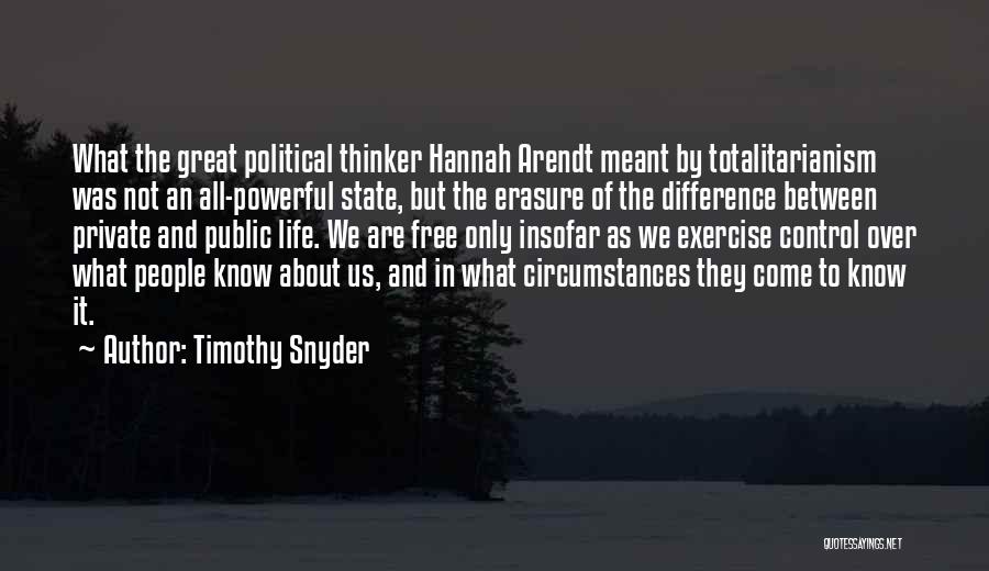 Timothy Snyder Quotes: What The Great Political Thinker Hannah Arendt Meant By Totalitarianism Was Not An All-powerful State, But The Erasure Of The