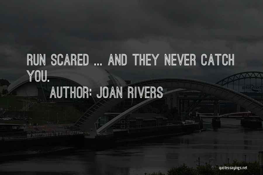 Joan Rivers Quotes: Run Scared ... And They Never Catch You.