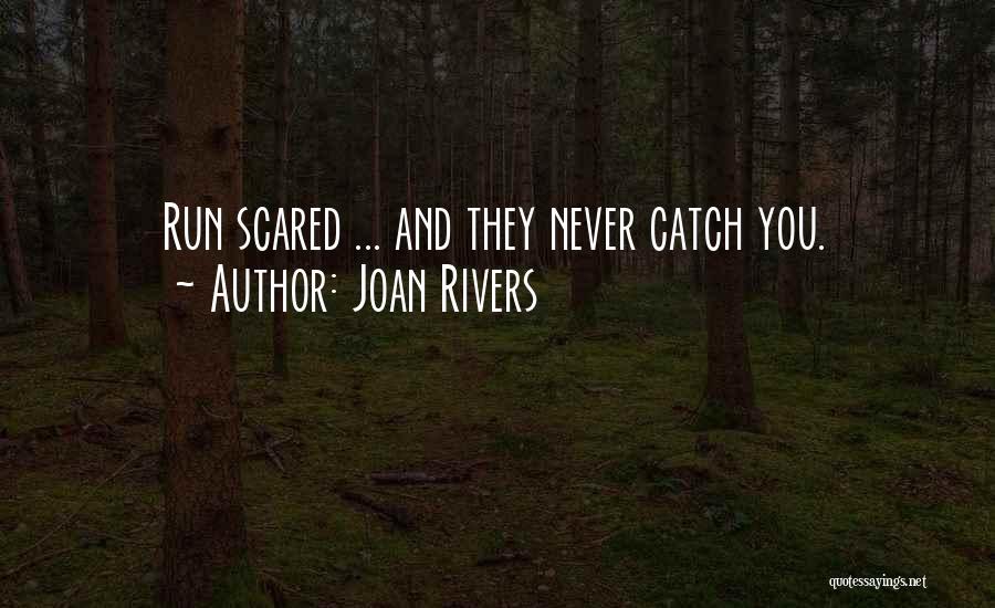 Joan Rivers Quotes: Run Scared ... And They Never Catch You.