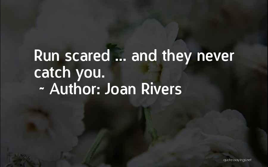 Joan Rivers Quotes: Run Scared ... And They Never Catch You.