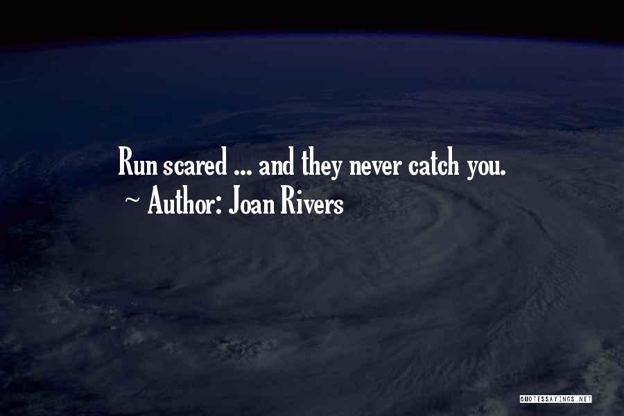 Joan Rivers Quotes: Run Scared ... And They Never Catch You.