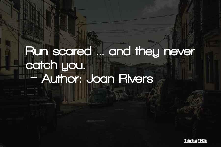 Joan Rivers Quotes: Run Scared ... And They Never Catch You.