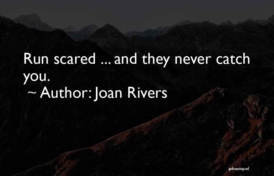 Joan Rivers Quotes: Run Scared ... And They Never Catch You.