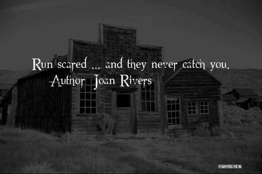 Joan Rivers Quotes: Run Scared ... And They Never Catch You.