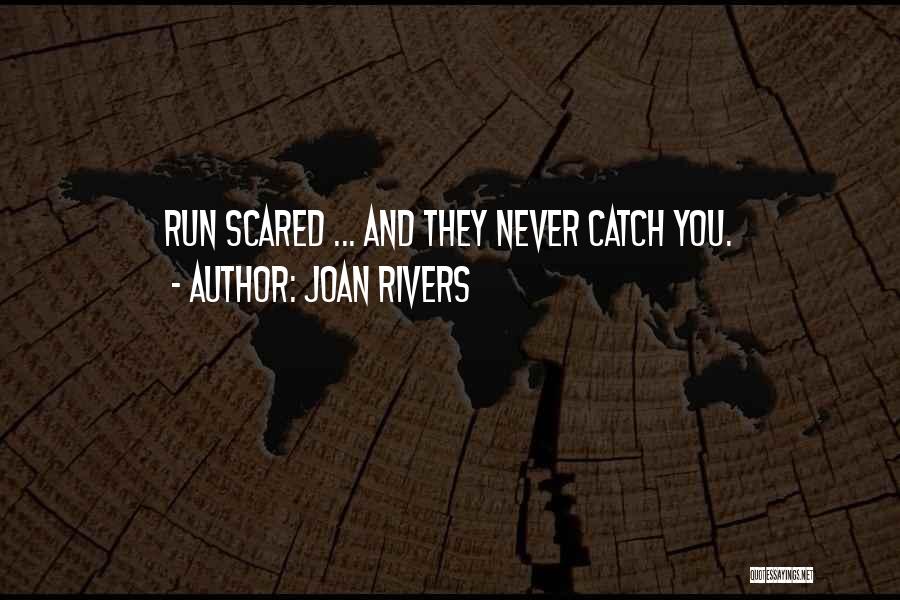 Joan Rivers Quotes: Run Scared ... And They Never Catch You.