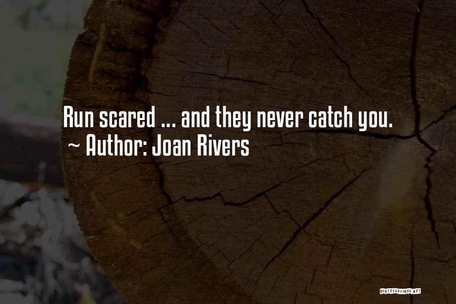 Joan Rivers Quotes: Run Scared ... And They Never Catch You.