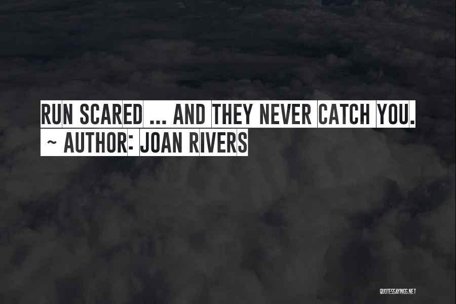 Joan Rivers Quotes: Run Scared ... And They Never Catch You.