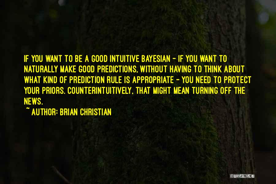 Brian Christian Quotes: If You Want To Be A Good Intuitive Bayesian - If You Want To Naturally Make Good Predictions, Without Having