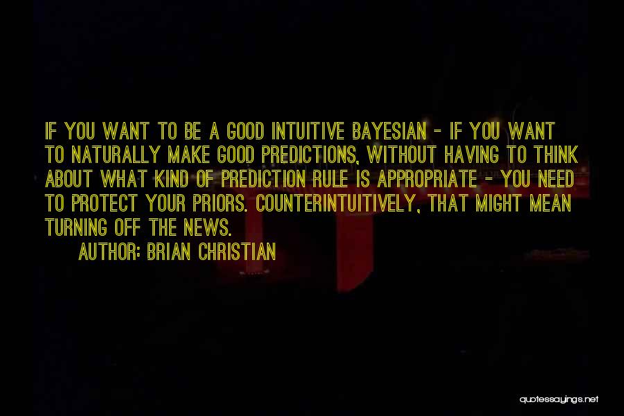 Brian Christian Quotes: If You Want To Be A Good Intuitive Bayesian - If You Want To Naturally Make Good Predictions, Without Having