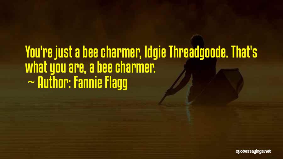 Fannie Flagg Quotes: You're Just A Bee Charmer, Idgie Threadgoode. That's What You Are, A Bee Charmer.