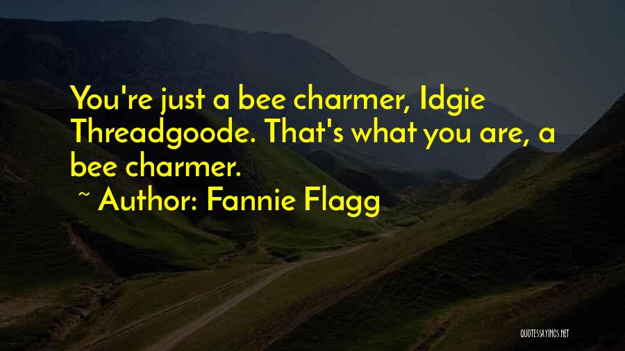 Fannie Flagg Quotes: You're Just A Bee Charmer, Idgie Threadgoode. That's What You Are, A Bee Charmer.