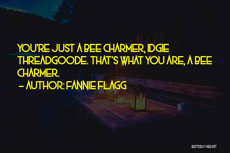 Fannie Flagg Quotes: You're Just A Bee Charmer, Idgie Threadgoode. That's What You Are, A Bee Charmer.