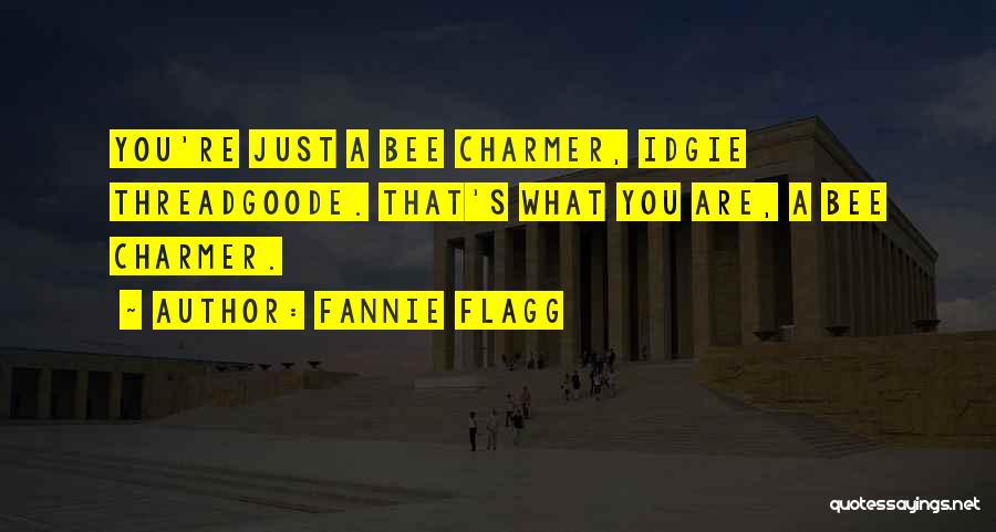 Fannie Flagg Quotes: You're Just A Bee Charmer, Idgie Threadgoode. That's What You Are, A Bee Charmer.
