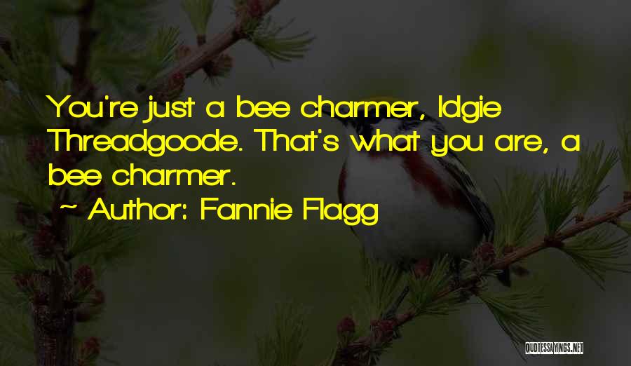 Fannie Flagg Quotes: You're Just A Bee Charmer, Idgie Threadgoode. That's What You Are, A Bee Charmer.