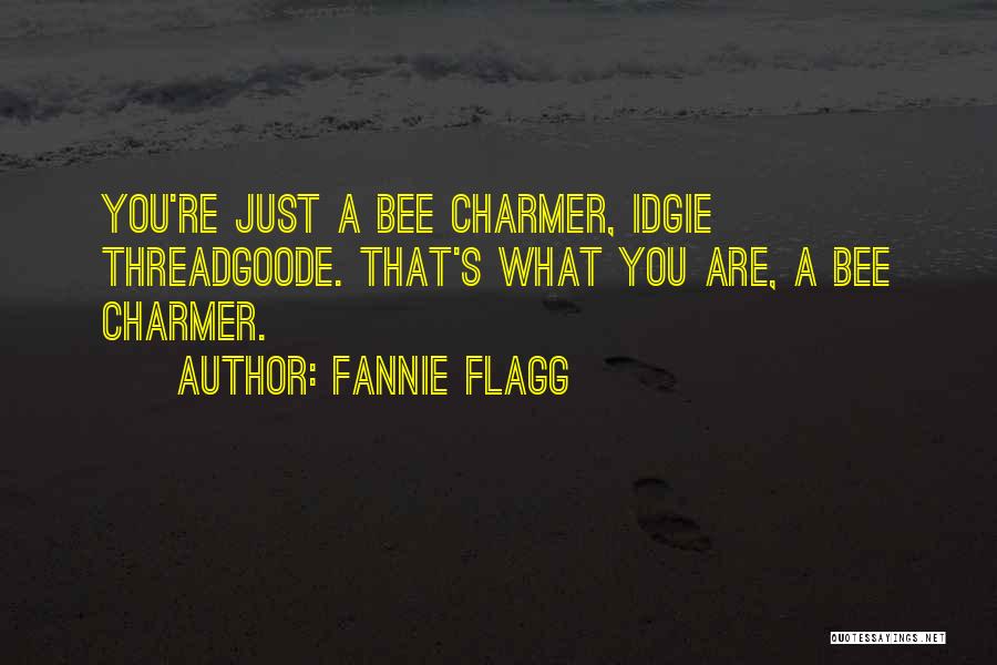 Fannie Flagg Quotes: You're Just A Bee Charmer, Idgie Threadgoode. That's What You Are, A Bee Charmer.