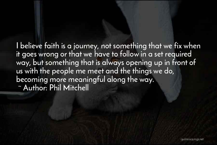 Phil Mitchell Quotes: I Believe Faith Is A Journey, Not Something That We Fix When It Goes Wrong Or That We Have To