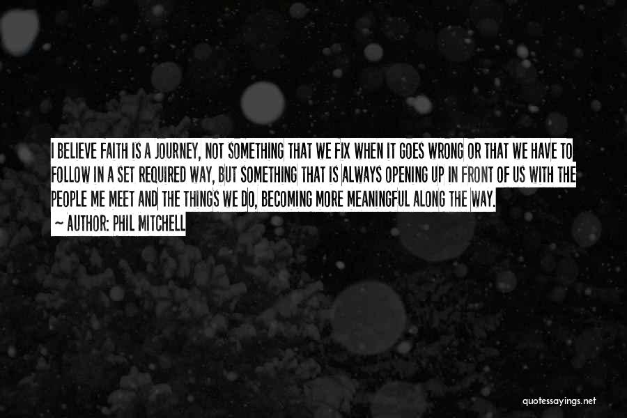 Phil Mitchell Quotes: I Believe Faith Is A Journey, Not Something That We Fix When It Goes Wrong Or That We Have To