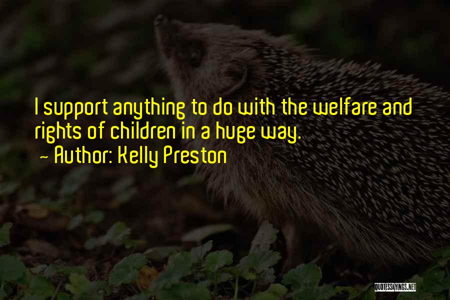 Kelly Preston Quotes: I Support Anything To Do With The Welfare And Rights Of Children In A Huge Way.