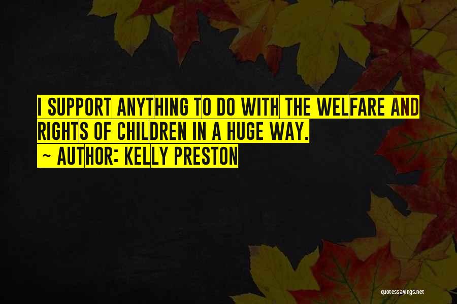 Kelly Preston Quotes: I Support Anything To Do With The Welfare And Rights Of Children In A Huge Way.