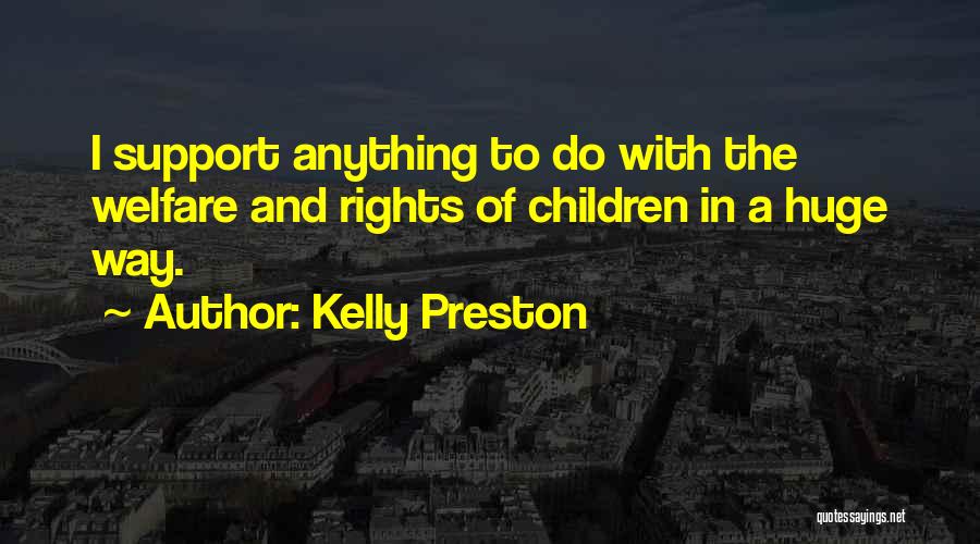 Kelly Preston Quotes: I Support Anything To Do With The Welfare And Rights Of Children In A Huge Way.