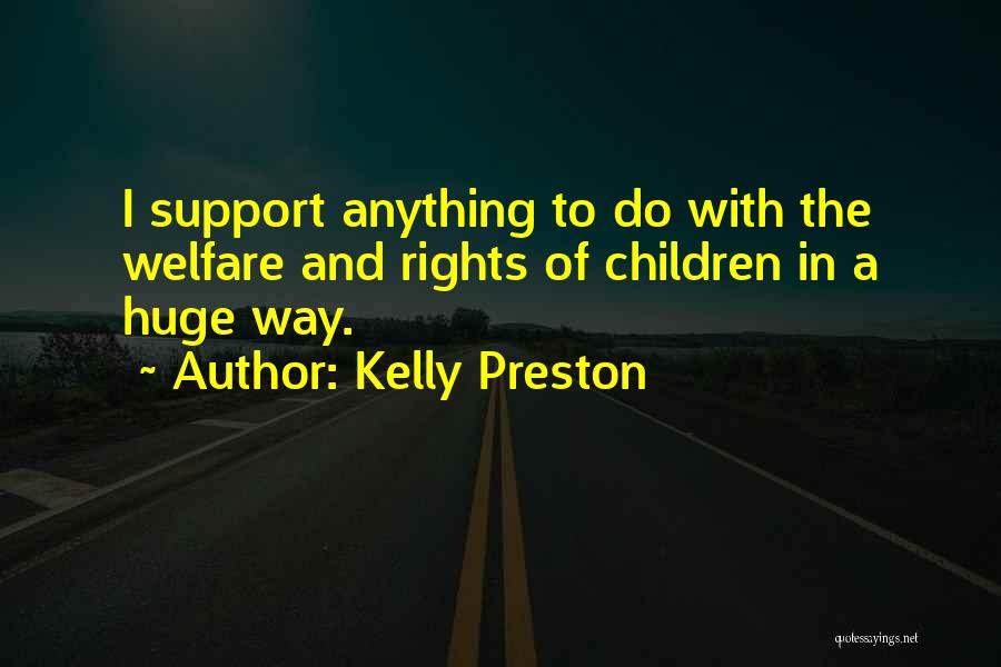 Kelly Preston Quotes: I Support Anything To Do With The Welfare And Rights Of Children In A Huge Way.