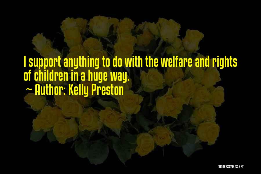 Kelly Preston Quotes: I Support Anything To Do With The Welfare And Rights Of Children In A Huge Way.