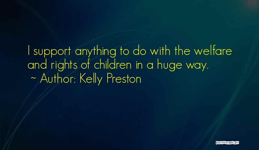 Kelly Preston Quotes: I Support Anything To Do With The Welfare And Rights Of Children In A Huge Way.