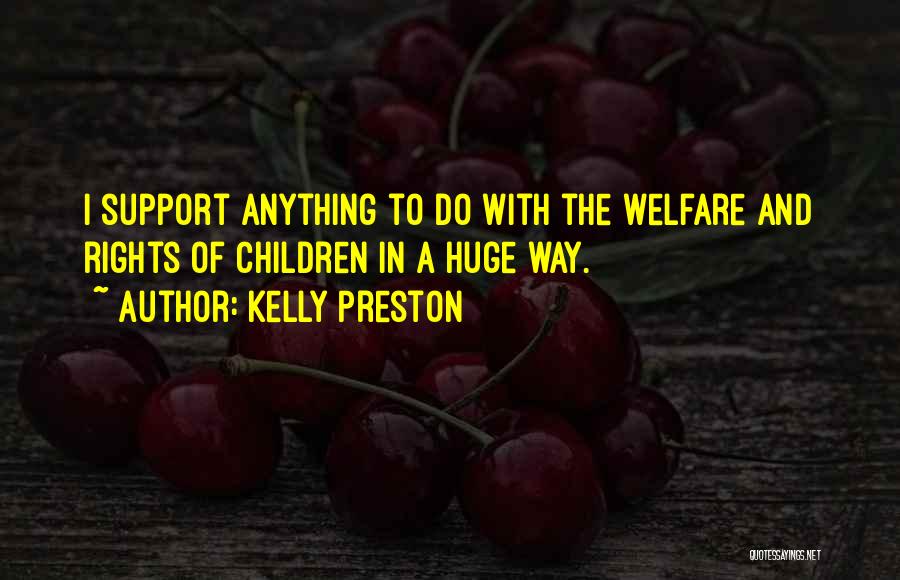 Kelly Preston Quotes: I Support Anything To Do With The Welfare And Rights Of Children In A Huge Way.