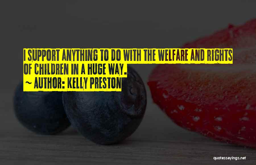 Kelly Preston Quotes: I Support Anything To Do With The Welfare And Rights Of Children In A Huge Way.