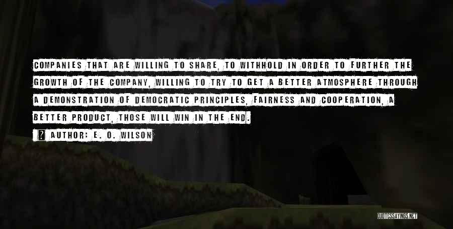 E. O. Wilson Quotes: Companies That Are Willing To Share, To Withhold In Order To Further The Growth Of The Company, Willing To Try