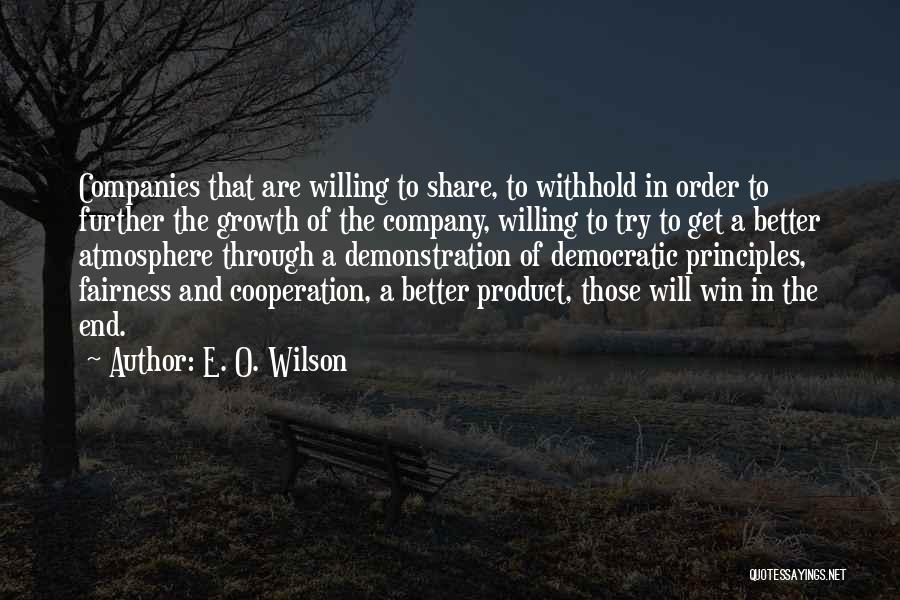 E. O. Wilson Quotes: Companies That Are Willing To Share, To Withhold In Order To Further The Growth Of The Company, Willing To Try